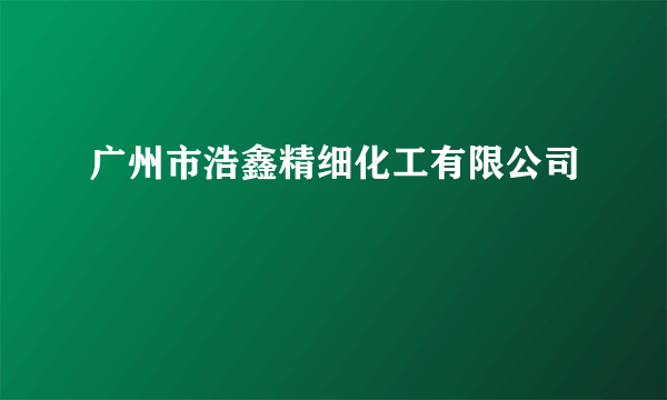 广州市浩鑫精细化工有限公司