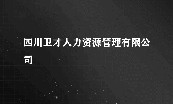 四川卫才人力资源管理有限公司