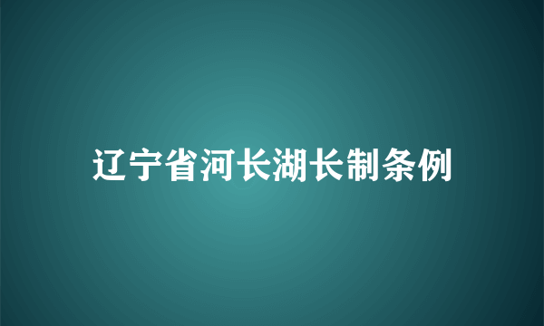 辽宁省河长湖长制条例