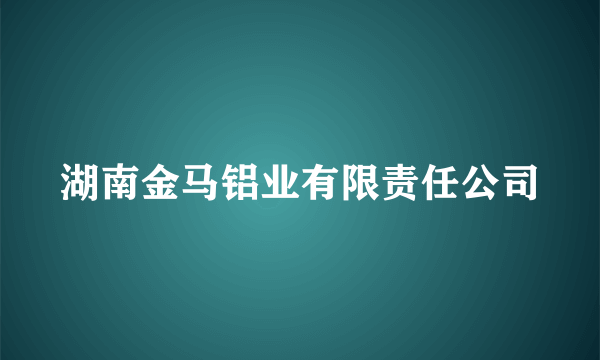 湖南金马铝业有限责任公司