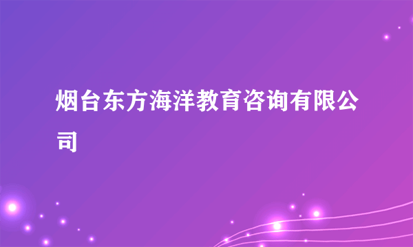 烟台东方海洋教育咨询有限公司