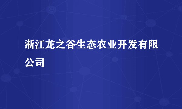 浙江龙之谷生态农业开发有限公司