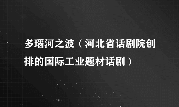 多瑙河之波（河北省话剧院创排的国际工业题材话剧）