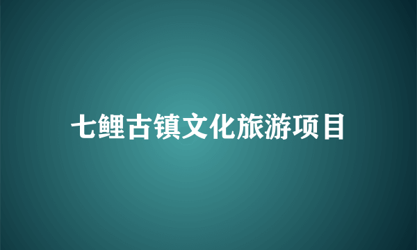 七鲤古镇文化旅游项目