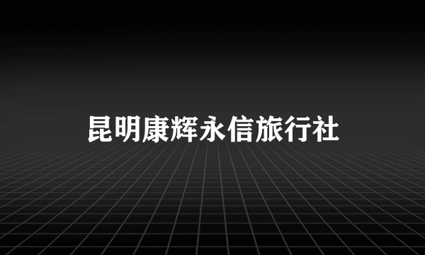 昆明康辉永信旅行社