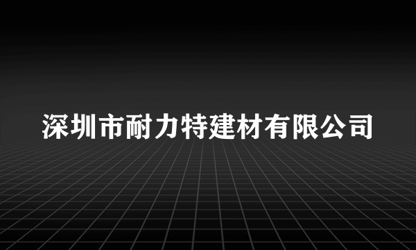 深圳市耐力特建材有限公司