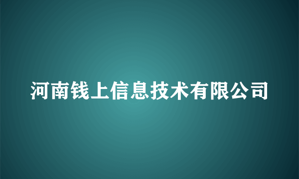 河南钱上信息技术有限公司