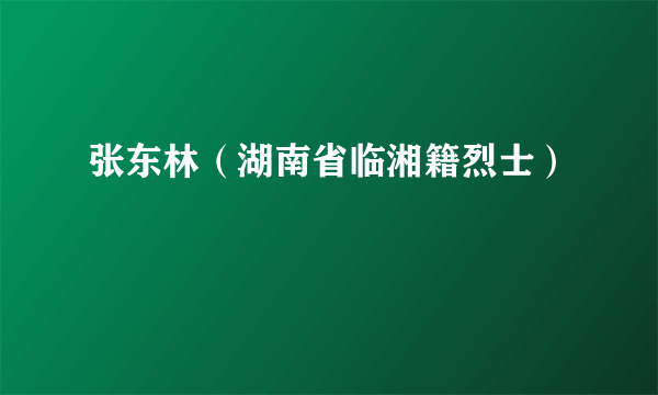 张东林（湖南省临湘籍烈士）