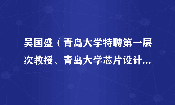 吴国盛（青岛大学特聘第一层次教授、青岛大学芯片设计与应用研究所所长）