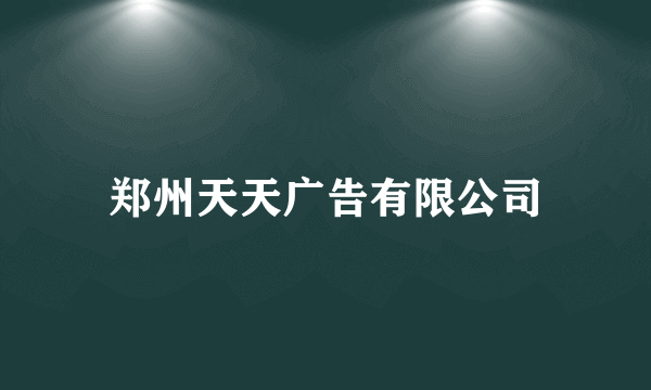 郑州天天广告有限公司