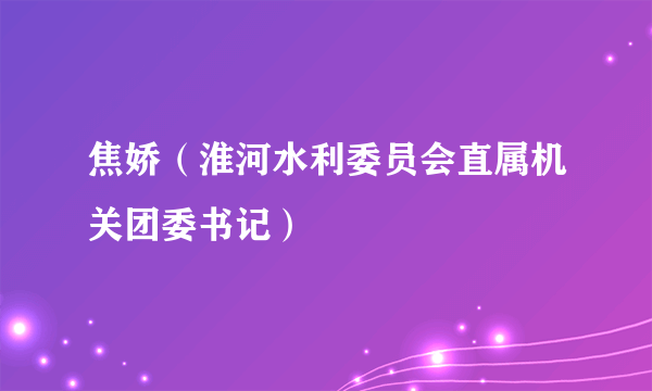 焦娇（淮河水利委员会直属机关团委书记）