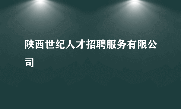 陕西世纪人才招聘服务有限公司