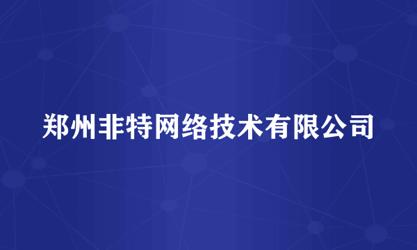 郑州非特网络技术有限公司