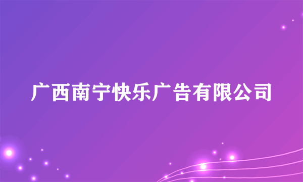 广西南宁快乐广告有限公司