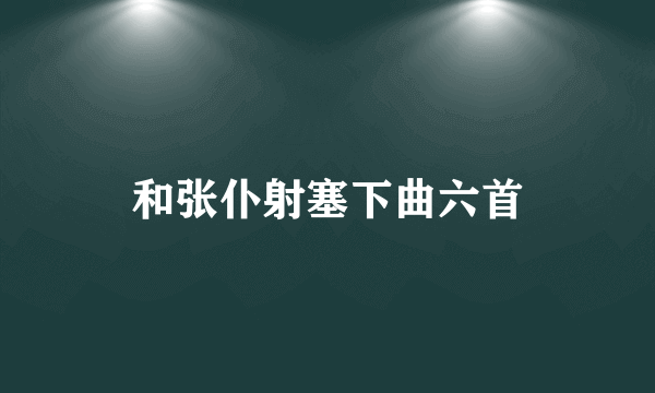 和张仆射塞下曲六首