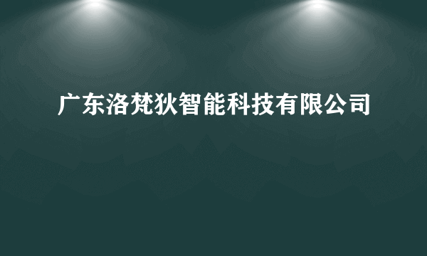 广东洛梵狄智能科技有限公司