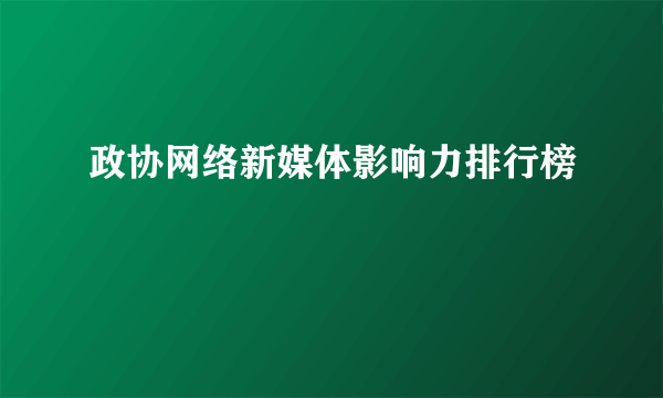 政协网络新媒体影响力排行榜