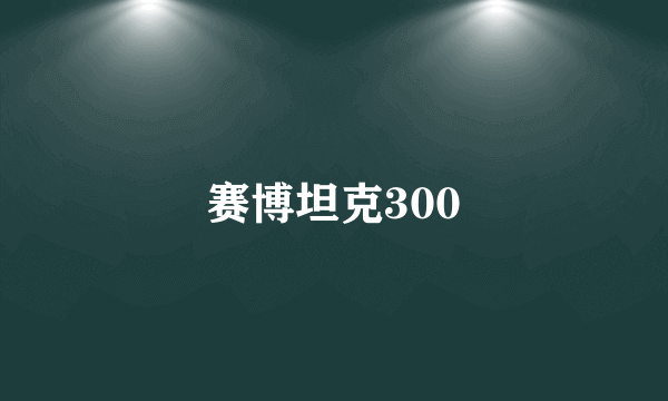 赛博坦克300