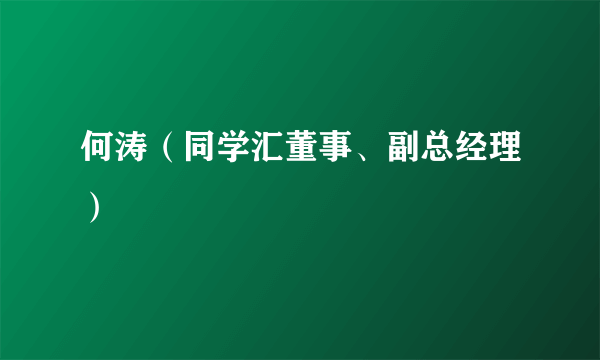 何涛（同学汇董事、副总经理）