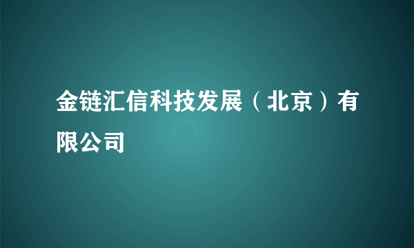 金链汇信科技发展（北京）有限公司