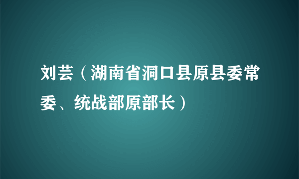 刘芸（湖南省洞口县原县委常委、统战部原部长）