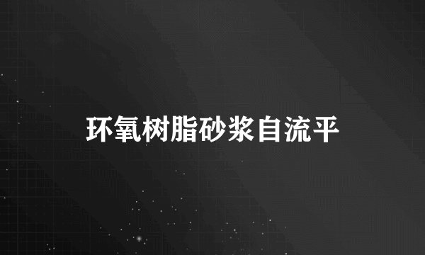 环氧树脂砂浆自流平