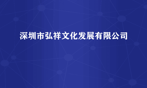 深圳市弘祥文化发展有限公司