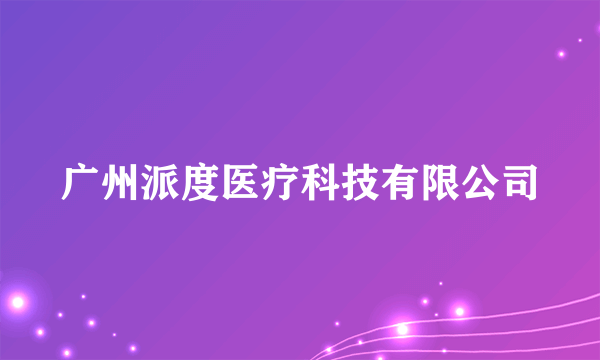 广州派度医疗科技有限公司