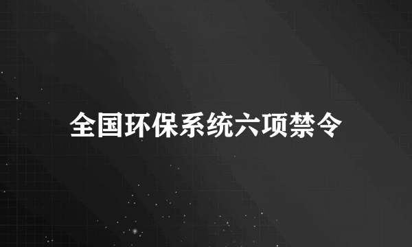 全国环保系统六项禁令