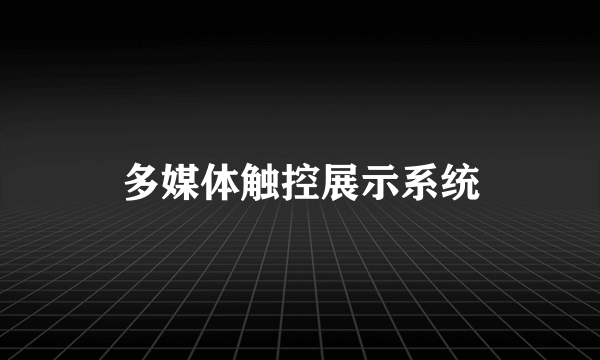 多媒体触控展示系统