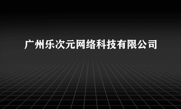 广州乐次元网络科技有限公司