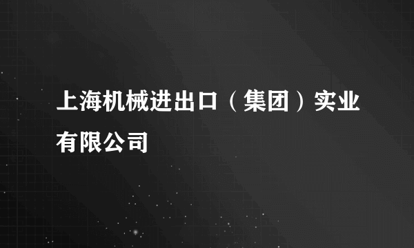 上海机械进出口（集团）实业有限公司