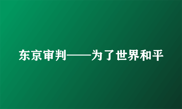 东京审判——为了世界和平