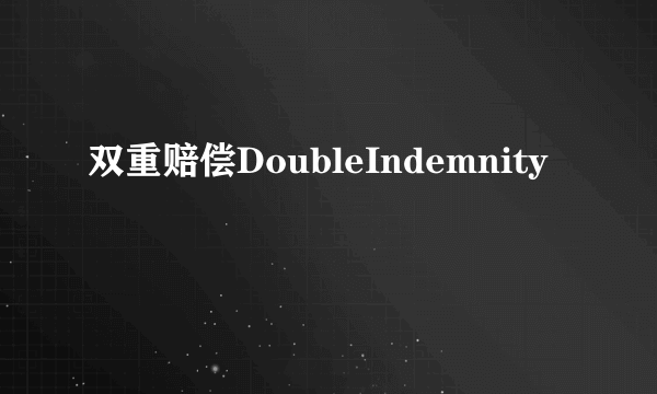 双重赔偿DoubleIndemnity