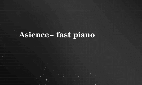 Asience- fast piano