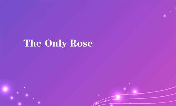 The Only Rose