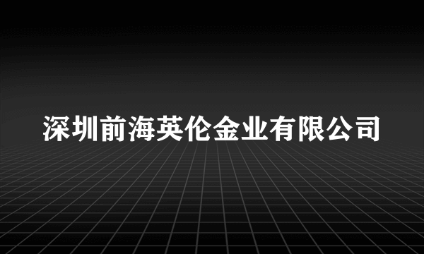 深圳前海英伦金业有限公司