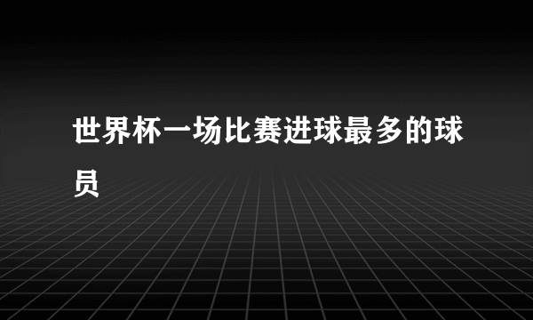 世界杯一场比赛进球最多的球员