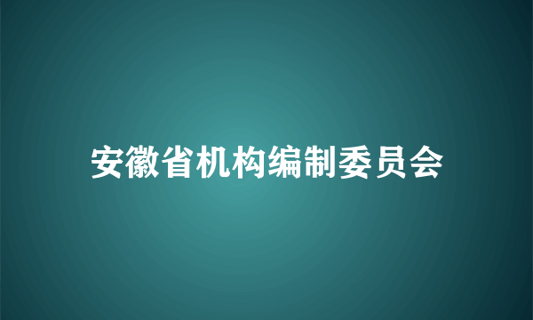 安徽省机构编制委员会