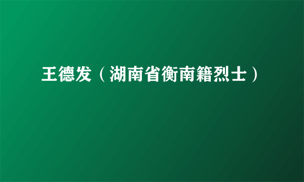 王德发（湖南省衡南籍烈士）