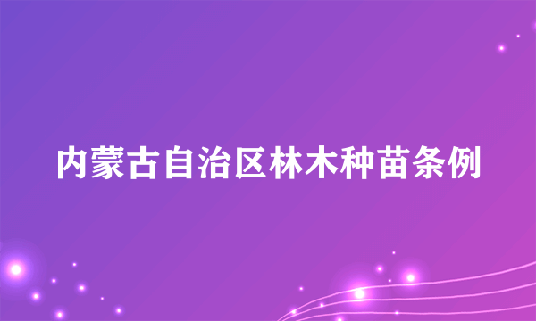 内蒙古自治区林木种苗条例