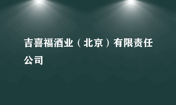 吉喜福酒业（北京）有限责任公司