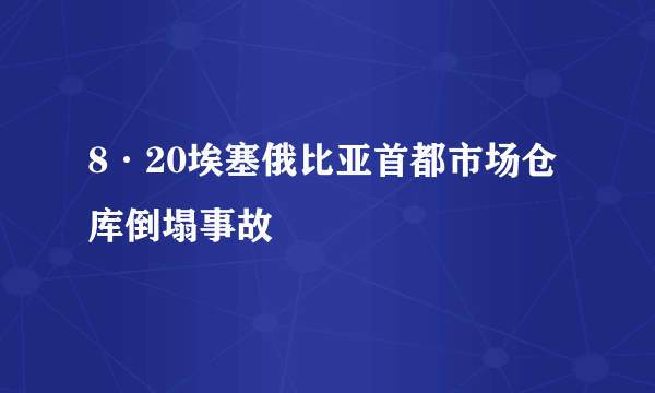 8·20埃塞俄比亚首都市场仓库倒塌事故