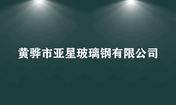 黄骅市亚星玻璃钢有限公司