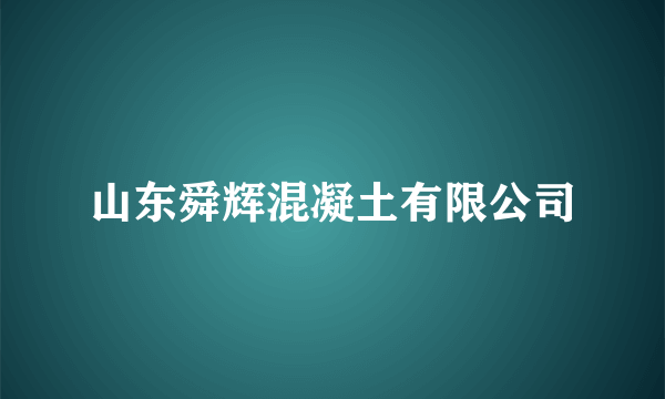 山东舜辉混凝土有限公司