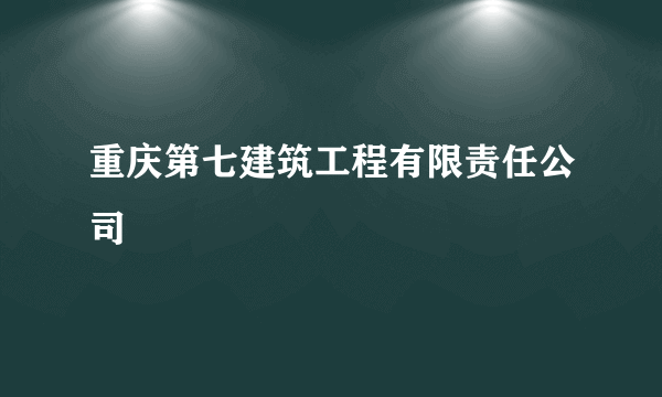 重庆第七建筑工程有限责任公司