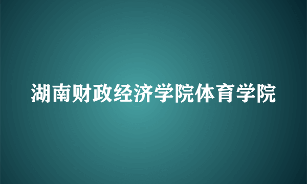 湖南财政经济学院体育学院