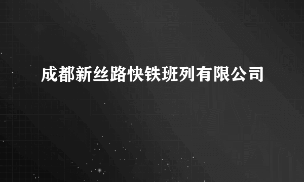 成都新丝路快铁班列有限公司