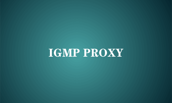 IGMP PROXY