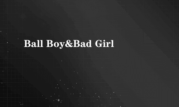 Ball Boy&Bad Girl